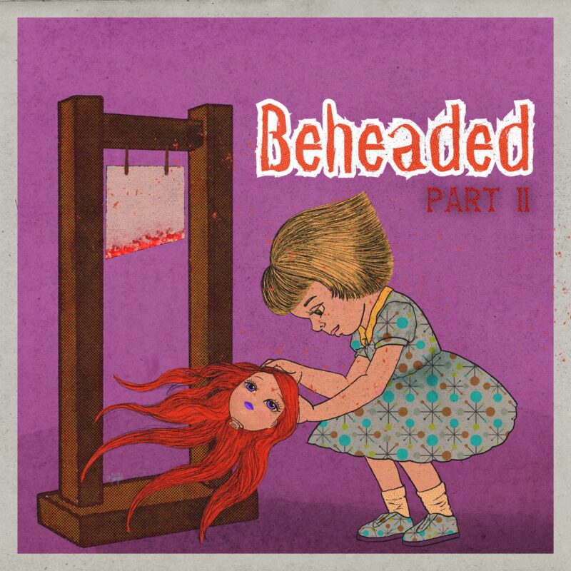An illustration of a little girl playing with a toy guillotine. She’s holding the head of one of her dolls.